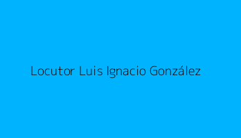 Locutor Luis Ignacio González